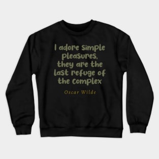 I Adore Simple Pleasures They Are The Last Refuge Of The Complex Oscar Wilde Quote Crewneck Sweatshirt